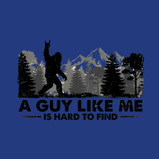A Guy Like Me Is Hard To Find Bigfoot Humor by ArtistTee ⭐⭐⭐⭐⭐