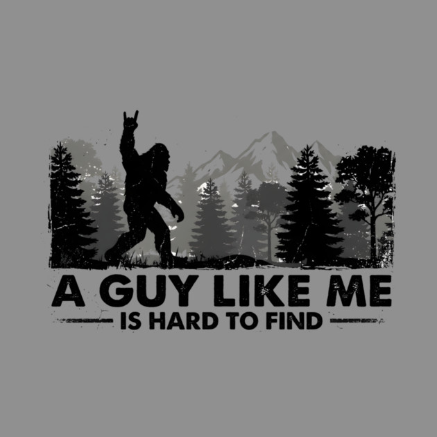 A Guy Like Me Is Hard To Find Bigfoot Humor by ArtistTee ⭐⭐⭐⭐⭐