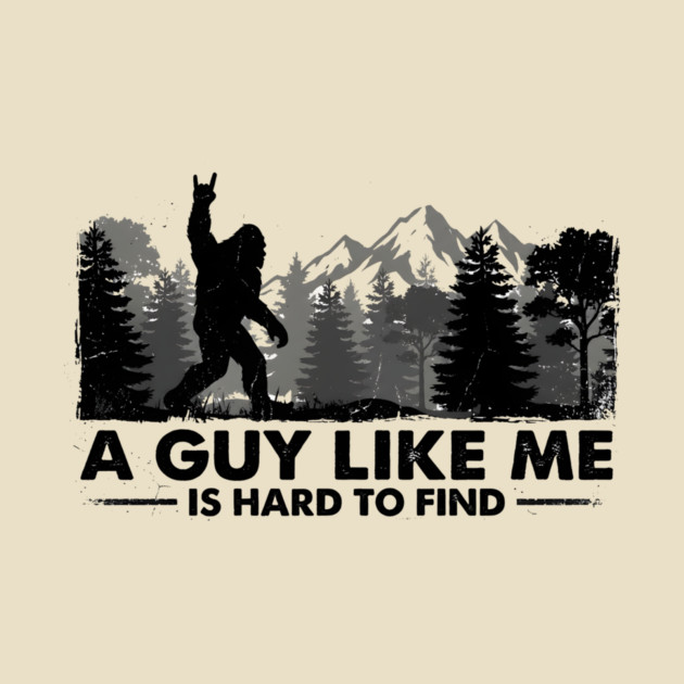A Guy Like Me Is Hard To Find Bigfoot Humor by ArtistTee ⭐⭐⭐⭐⭐