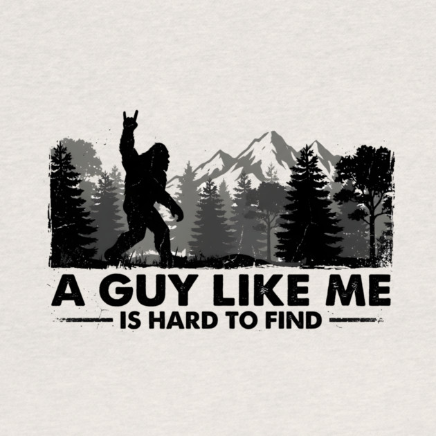 A Guy Like Me Is Hard To Find Bigfoot Humor by ArtistTee ⭐⭐⭐⭐⭐