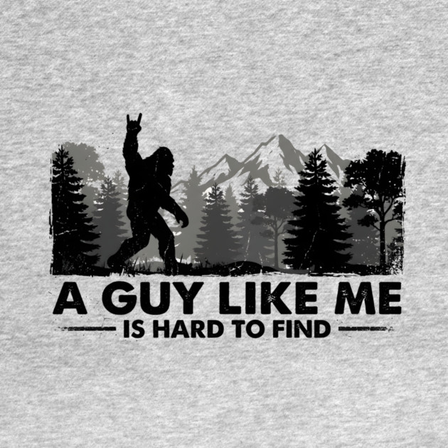 A Guy Like Me Is Hard To Find Bigfoot Humor by ArtistTee ⭐⭐⭐⭐⭐