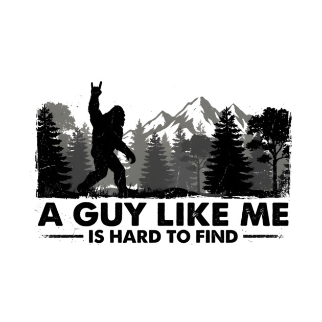 A Guy Like Me Is Hard To Find Bigfoot Humor by ArtistTee ⭐⭐⭐⭐⭐