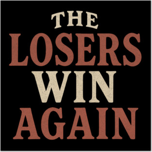 The Losers Win Again Posters and Art