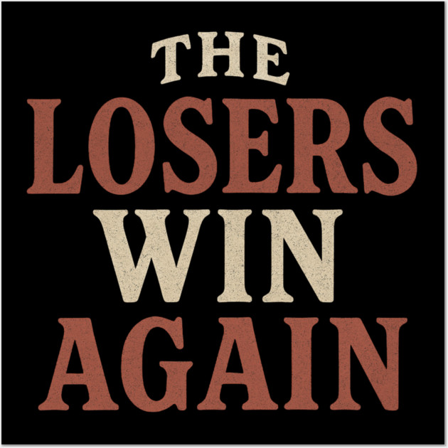 The Losers Win Again Wall Art by ArtistTee ⭐⭐⭐⭐⭐