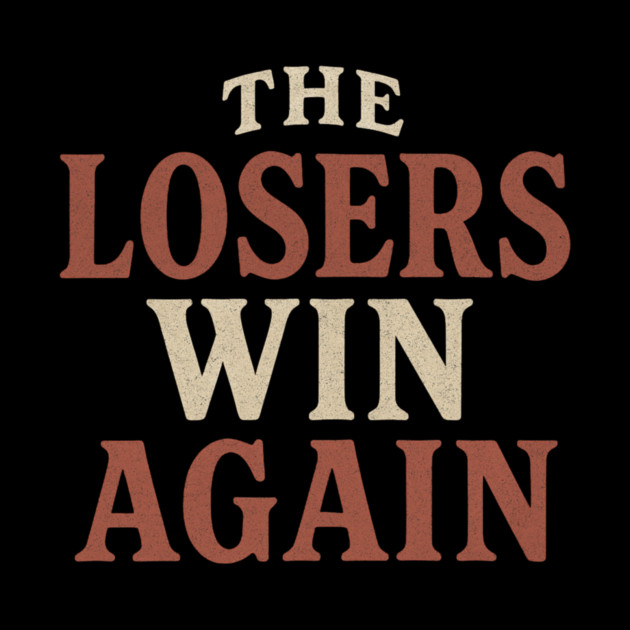The Losers Win Again by ArtistTee ⭐⭐⭐⭐⭐