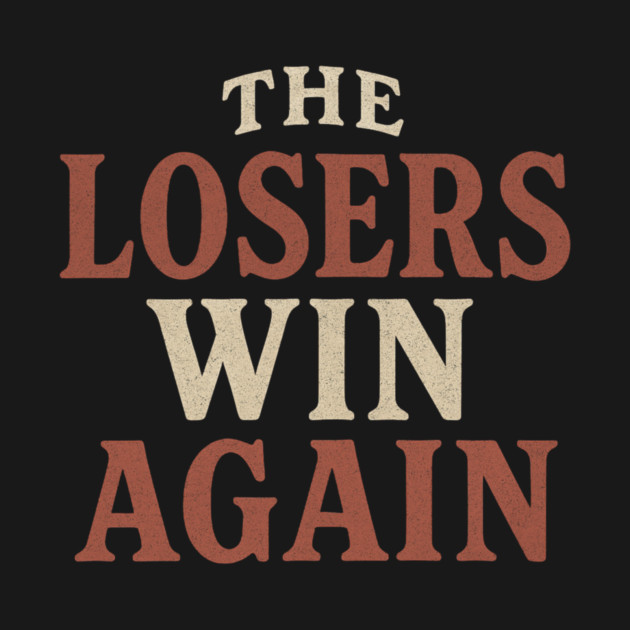 The Losers Win Again by ArtistTee ⭐⭐⭐⭐⭐