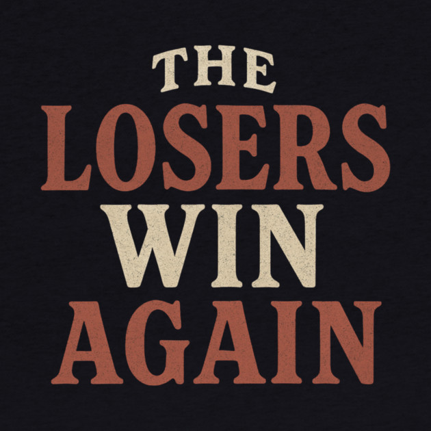 The Losers Win Again by ArtistTee ⭐⭐⭐⭐⭐