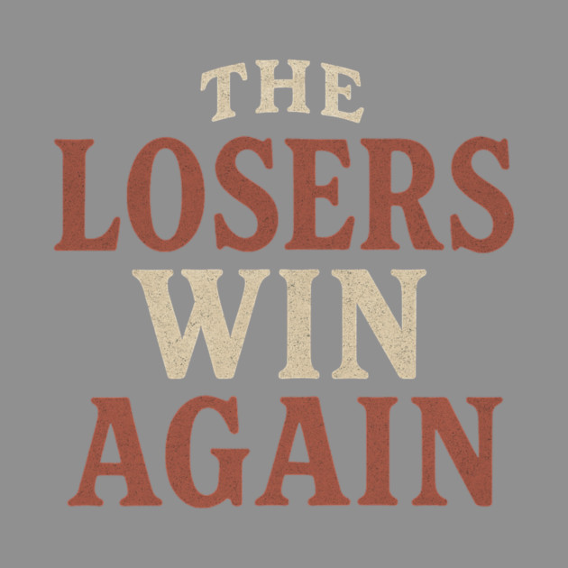 The Losers Win Again by ArtistTee ⭐⭐⭐⭐⭐