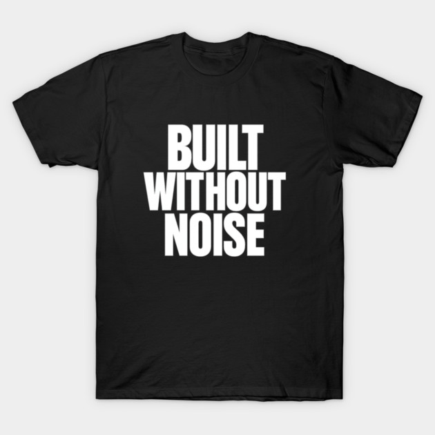 Built Without Noise Minimalist Bold Statement Typography Design T-Shirt by Anne Lee
