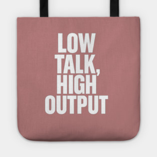 Low Talk High Output Minimalist Bold Typography Statement Design Tote