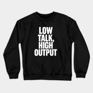 Low Talk High Output Minimalist Bold Typography Statement Design Crewneck Sweatshirt