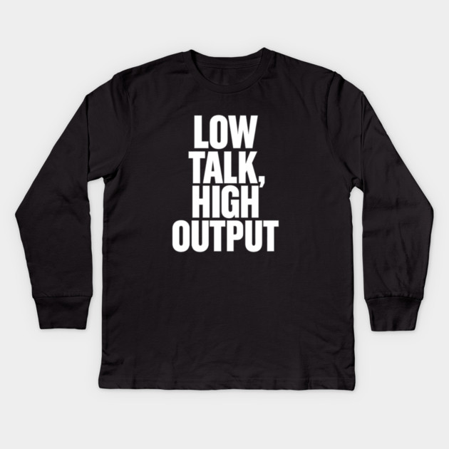 Low Talk High Output Minimalist Bold Typography Statement Design Kids Long Sleeve T-Shirt by Anne Lee