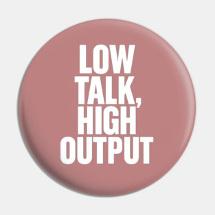 Low Talk High Output Minimalist Bold Typography Statement Design Pin