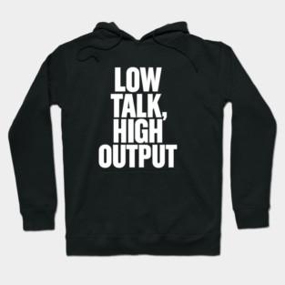 Low Talk High Output Minimalist Bold Typography Statement Design Hoodie