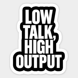 Low Talk High Output Minimalist Bold Typography Statement Design Sticker