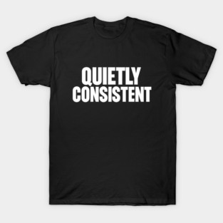 Quietly Consistent Minimalist Bold Typography Statement Design T-Shirt