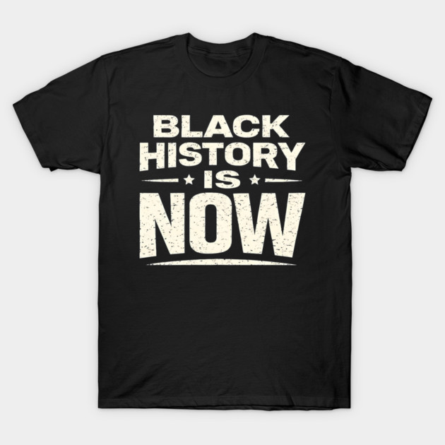 Black History Is Now – Modern Activism & Empowerment Typography T-Shirt by UrbanLifeApparel
