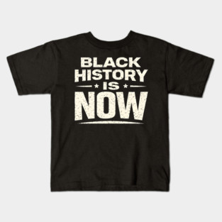 Black History Is Now – Modern Activism & Empowerment Typography Kids T-Shirt