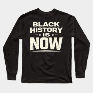 Black History Is Now – Modern Activism & Empowerment Typography Long Sleeve T-Shirt