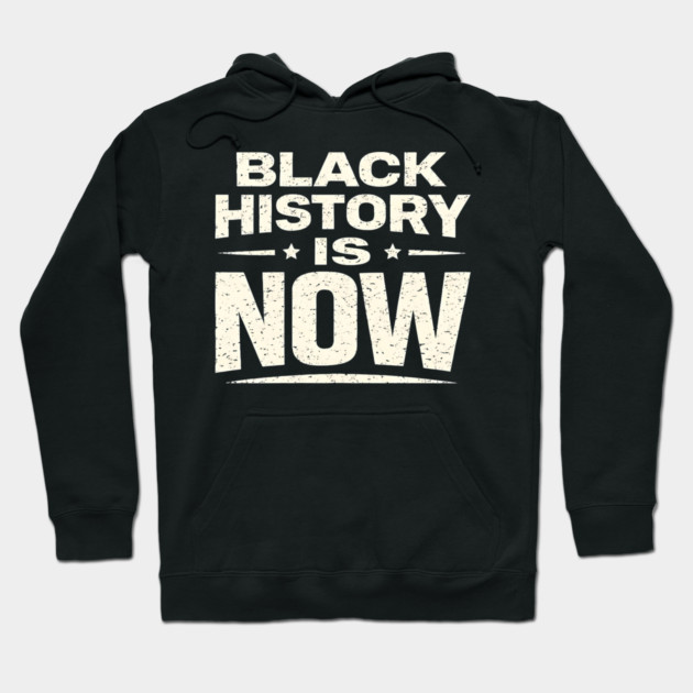 Black History Is Now – Modern Activism & Empowerment Typography Hoodie by UrbanLifeApparel