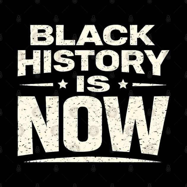 Black History Is Now – Modern Activism & Empowerment Typography by UrbanLifeApparel