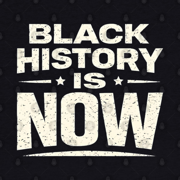Black History Is Now – Modern Activism & Empowerment Typography by UrbanLifeApparel