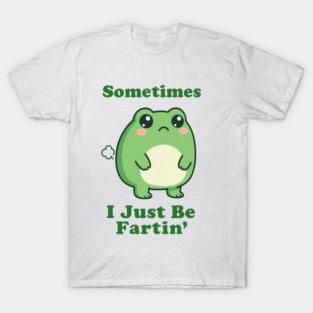 Sometimes I Be Fartin Funny Cute Frog Fart Meme T-Shirt