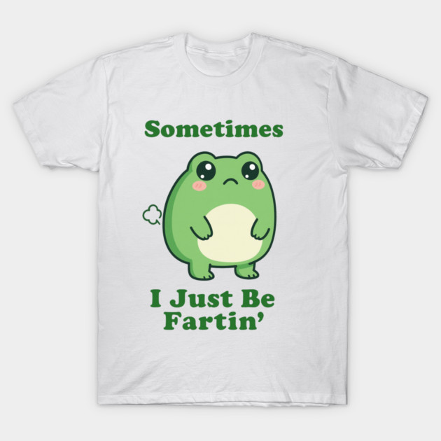 Sometimes I Be Fartin Funny Cute Frog Fart Meme T-Shirt by logiamerch
