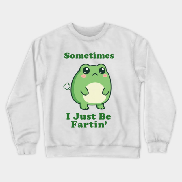 Sometimes I Be Fartin Funny Cute Frog Fart Meme Crewneck Sweatshirt by logiamerch