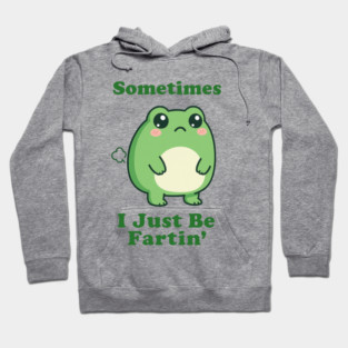 Sometimes I Be Fartin Funny Cute Frog Fart Meme Hoodie