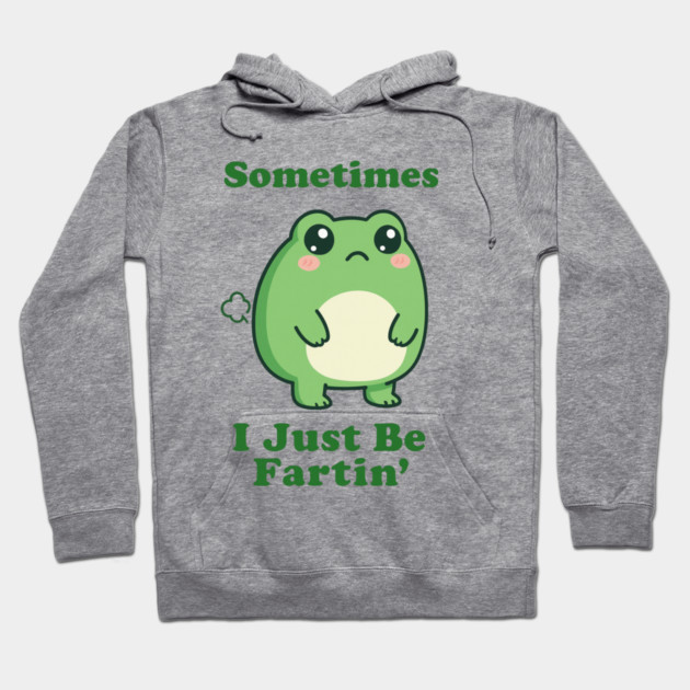 Sometimes I Be Fartin Funny Cute Frog Fart Meme Hoodie by logiamerch