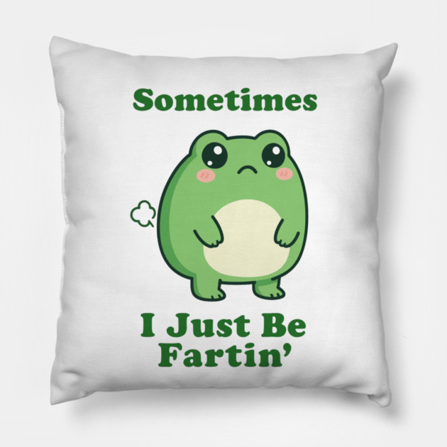 Sometimes I Be Fartin Funny Cute Frog Fart Meme Pillow by logiamerch