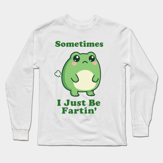 Sometimes I Be Fartin Funny Cute Frog Fart Meme Long Sleeve T-Shirt by logiamerch