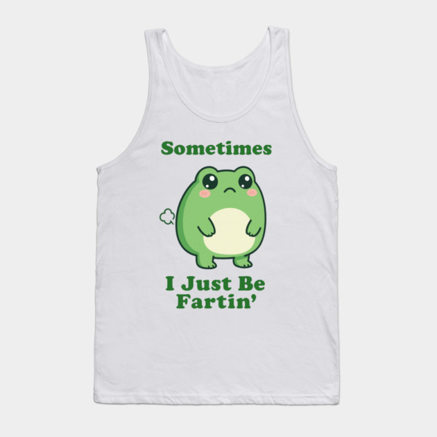 Sometimes I Be Fartin Funny Cute Frog Fart Meme Tank Top by logiamerch