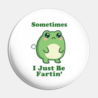 Sometimes I Be Fartin Funny Cute Frog Fart Meme Pin