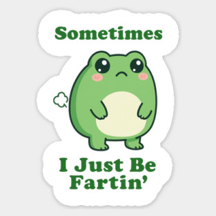 Sometimes I Be Fartin Funny Cute Frog Fart Meme Sticker