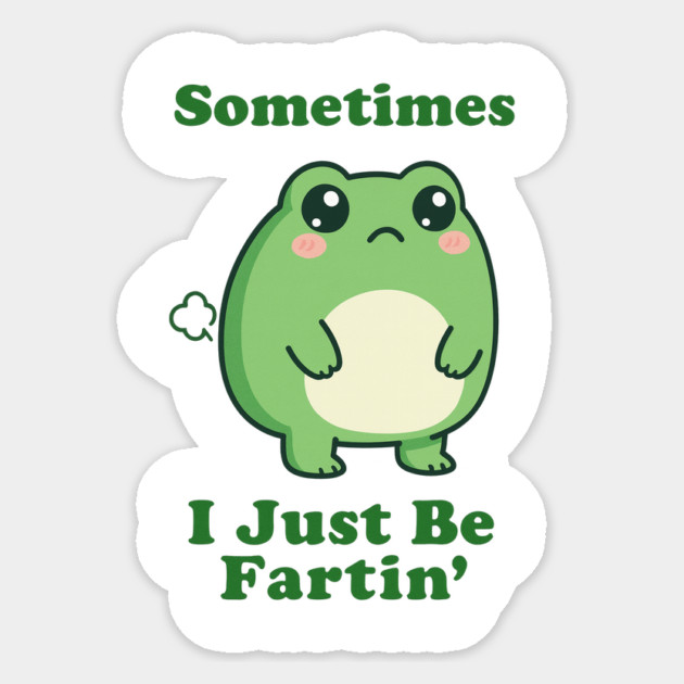 Sometimes I Be Fartin Funny Cute Frog Fart Meme Sticker by logiamerch