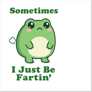 Sometimes I Be Fartin Funny Cute Frog Fart Meme Posters and Art