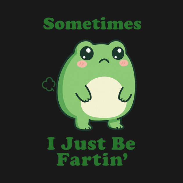 Sometimes I Be Fartin Funny Cute Frog Fart Meme by logiamerch