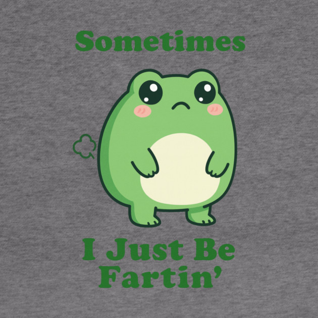 Sometimes I Be Fartin Funny Cute Frog Fart Meme by logiamerch