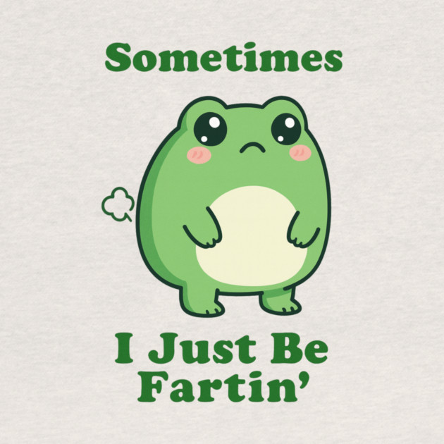 Sometimes I Be Fartin Funny Cute Frog Fart Meme by logiamerch