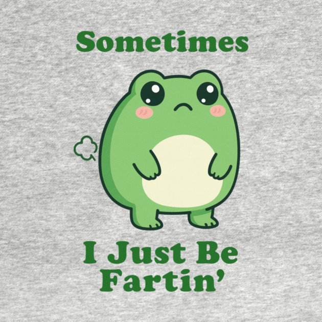 Sometimes I Be Fartin Funny Cute Frog Fart Meme by logiamerch