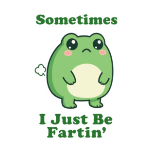 Sometimes I Be Fartin Funny Cute Frog Fart Meme T-Shirt