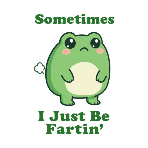 Sometimes I Be Fartin Funny Cute Frog Fart Meme by logiamerch