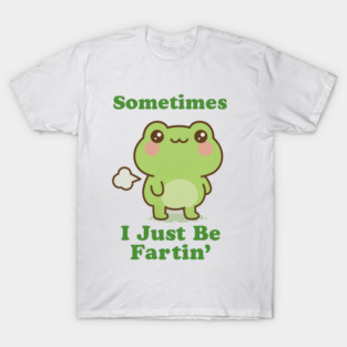 Sometimes I Be Fartin Funny Cute Frog Fart Meme T-Shirt