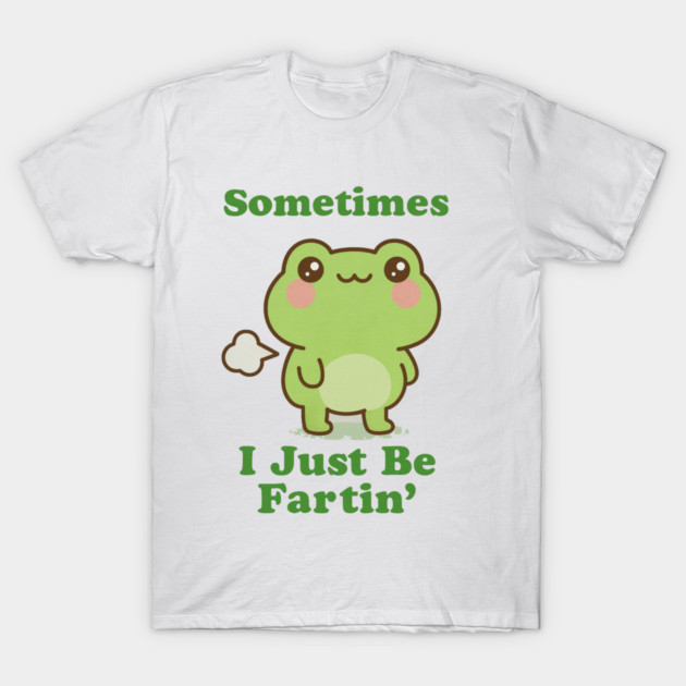 Sometimes I Be Fartin Funny Cute Frog Fart Meme T-Shirt by logiamerch