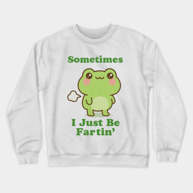 Sometimes I Be Fartin Funny Cute Frog Fart Meme Crewneck Sweatshirt by logiamerch