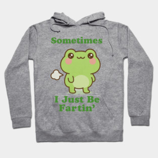 Sometimes I Be Fartin Funny Cute Frog Fart Meme Hoodie