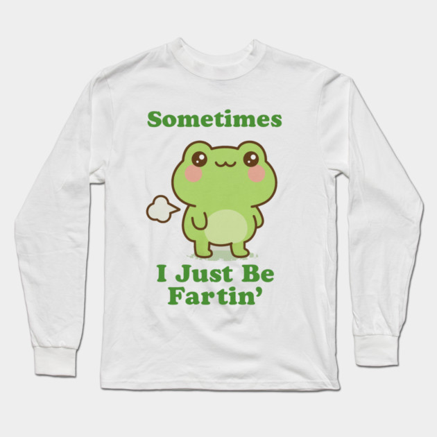 Sometimes I Be Fartin Funny Cute Frog Fart Meme Long Sleeve T-Shirt by logiamerch