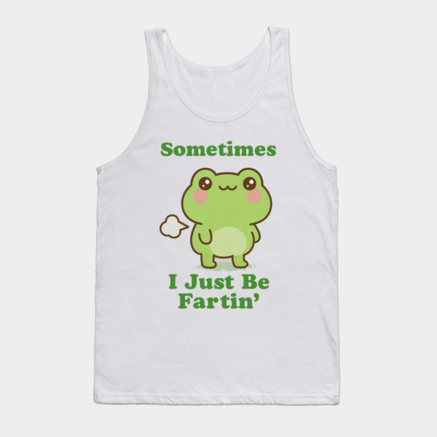 Sometimes I Be Fartin Funny Cute Frog Fart Meme Tank Top by logiamerch